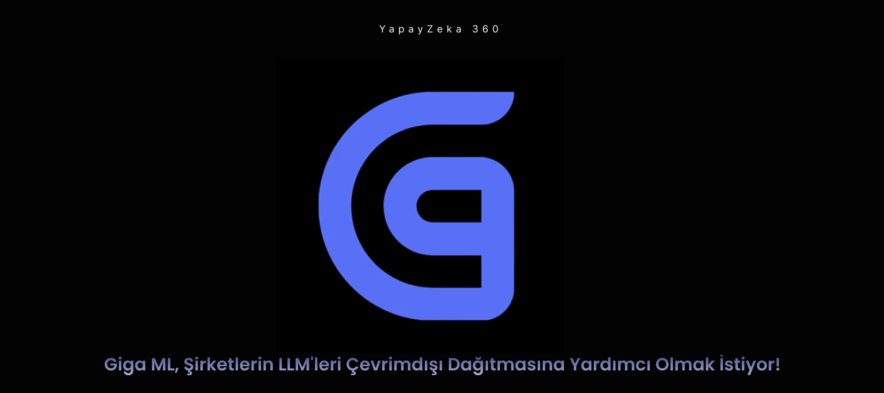 Giga ML, Şirketlerin LLM'leri Çevrimdışı Dağıtmasına Yardımcı Olmak İstiyor